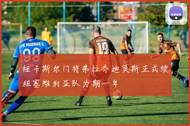 纽卡斯尔门将弗拉乔迪莫斯正式续租塞维利亚队为期一年