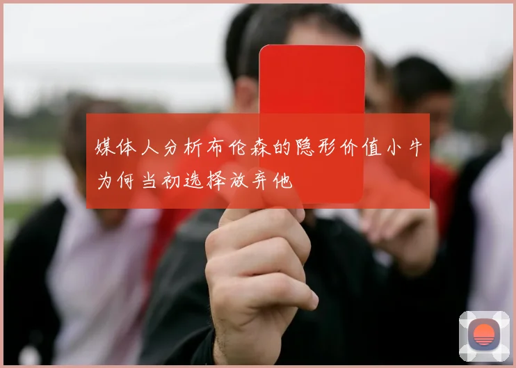 媒体人分析布伦森的隐形价值小牛为何当初选择放弃他